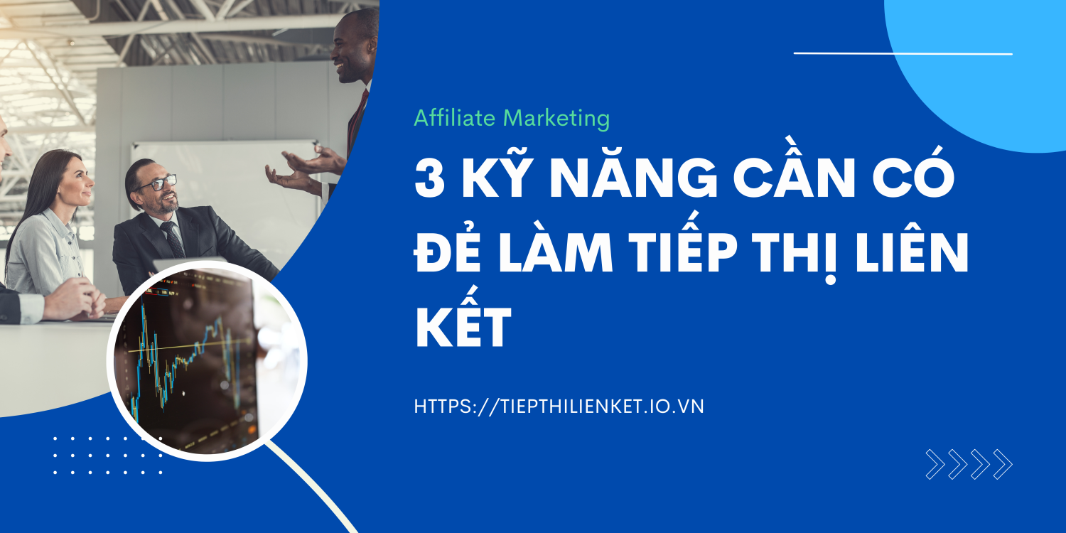 3 kỹ năng cần có để làm tiếp thị liên kết